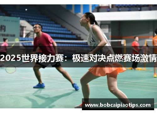 2025世界接力赛：极速对决点燃赛场激情