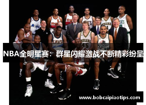 NBA全明星赛：群星闪耀激战不断精彩纷呈