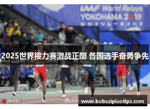 2025世界接力赛激战正酣 各国选手奋勇争先