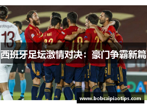 西班牙足坛激情对决：豪门争霸新篇