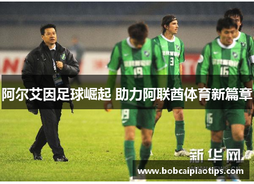 阿尔艾因足球崛起 助力阿联酋体育新篇章