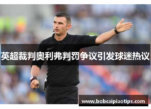 英超裁判奥利弗判罚争议引发球迷热议