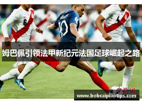 姆巴佩引领法甲新纪元法国足球崛起之路