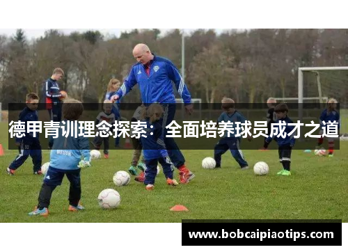 德甲青训理念探索：全面培养球员成才之道