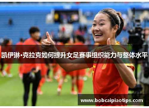 凯伊琳·克拉克如何提升女足赛事组织能力与整体水平