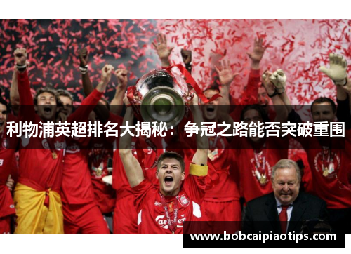 利物浦英超排名大揭秘：争冠之路能否突破重围